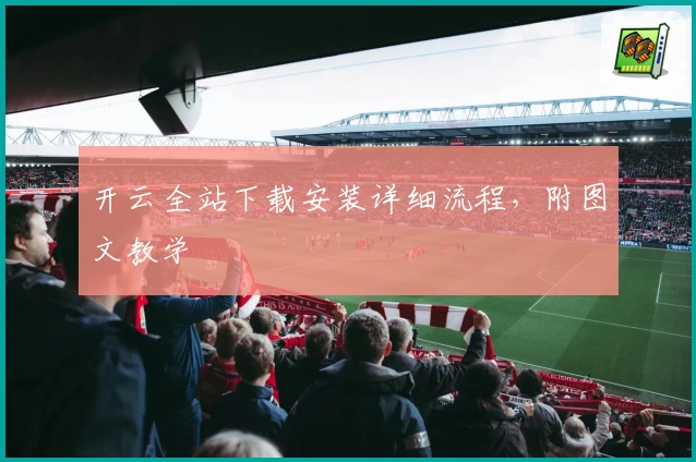 开云全站下载安装详细流程,附图文教学