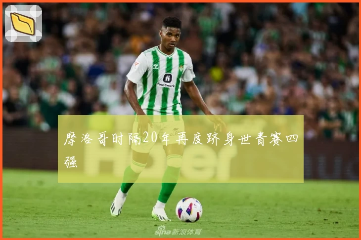 摩洛哥时隔20年再度跻身世青赛四强