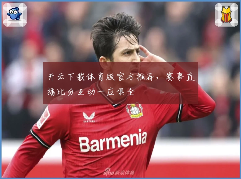 开云下载体育版官方推荐,赛事直播比分互动一应俱全